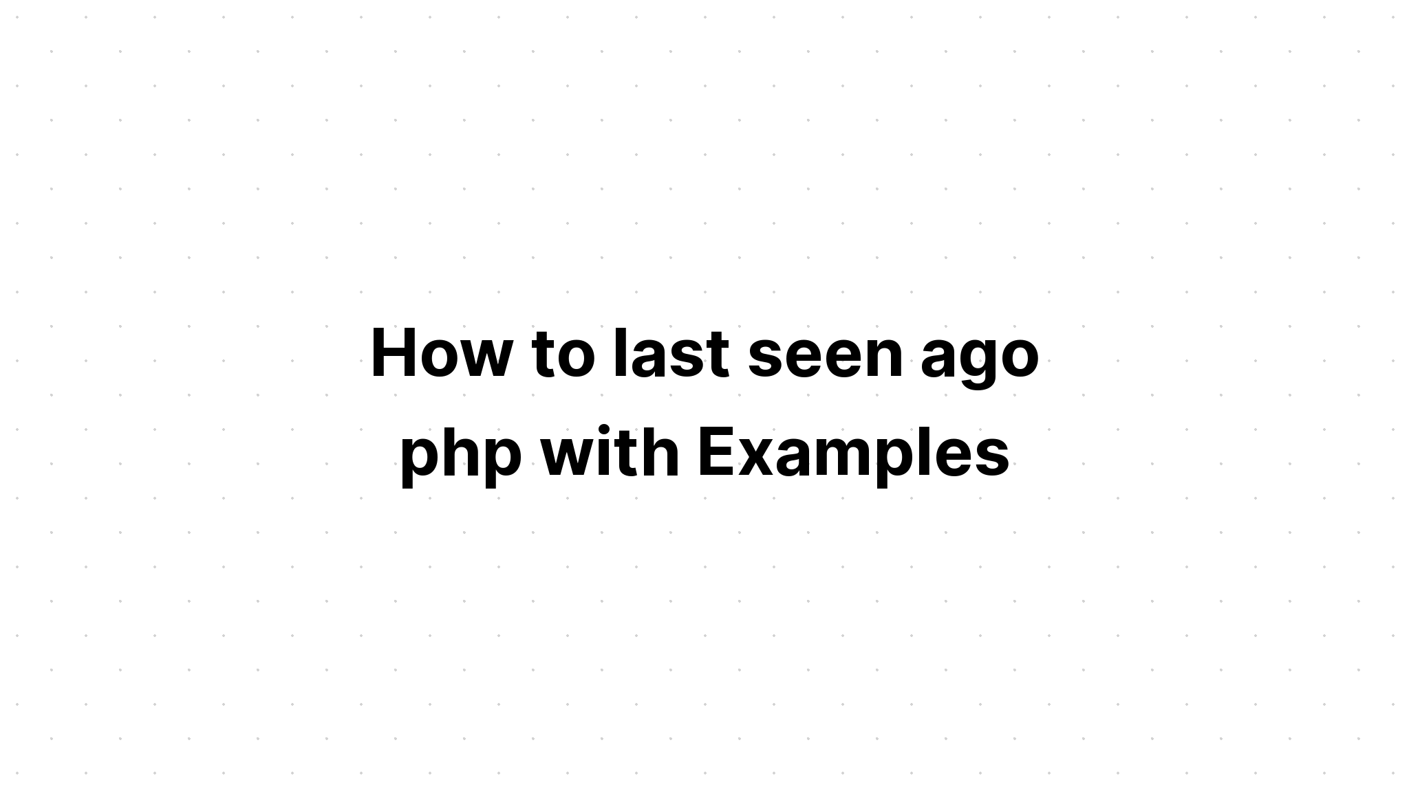 Cách nhìn thấy lần cuối trước php với các ví dụ